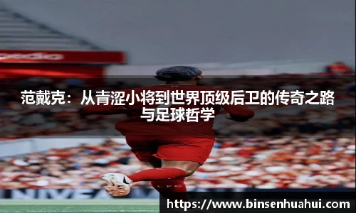 范戴克：从青涩小将到世界顶级后卫的传奇之路与足球哲学