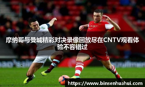 摩纳哥与曼城精彩对决录像回放尽在CNTV观看体验不容错过