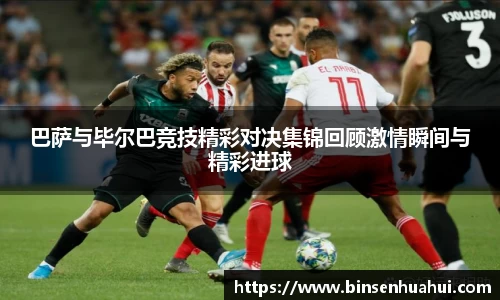 巴萨与毕尔巴竞技精彩对决集锦回顾激情瞬间与精彩进球